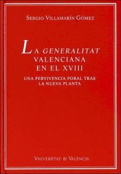 La Generalitat Valenciana en el siglo XVIII : una pervivencia foral tras la nueva planta - Villamarín Gómez, Sergio