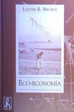 Eco-economía : para una economía a la medida de la tierra - Brown, Lester R.