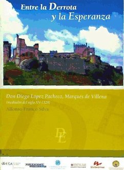 Entre la derrota y la esperanza : don Diego López Pacheco, marqués de Villena (mediados del siglo XV-1529) - Franco Silva, Alfonso