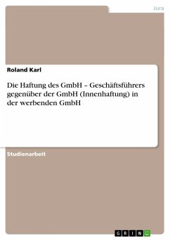 Die Haftung des GmbH ¿ Geschäftsführers gegenüber der GmbH (Innenhaftung) in der werbenden GmbH - Karl, Roland