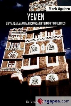 Yemen : un viaje a la Arabia profunda en tiempos turbulentos - Lasheras San Martín, Félix