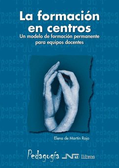 La formación en centros : un modelo de formación permanente para equipos docentes - Martín Rojo, Elena de