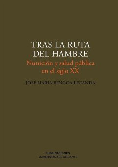 Tras la ruta del hambre : nutrición y salud pública en el s. XX - Bengoa, José María; Bernabeu Mestre, Josep