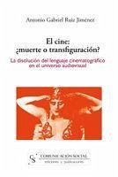 El cine ¿muerte o transfiguración? : la disolución del lenguaje cinematográfico en el universo audiovisual - Ruiz Jiménez, Antonio Gabriel