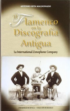 El flamenco en la discografía antigua : la International Zonophone Company. Historia y discografía flamenca (1905-1912), un estudio para aficionados y coleccionistas - Hita Maldonado, Antonio