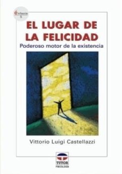 El lugar de la felicidad : poderoso motor de la existencia - Castellazi, Vittorio Luigi