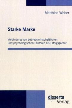Starke Marke: Verbindung von betriebswirtschaftlichen und psychologischen Faktoren als Erfolgsgarant - Weber, Matthias