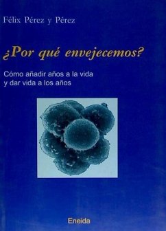 ¿Por qué envejecemos? : cómo añadir años a la vida y dar vida a los años - Pérez Pérez, Félix