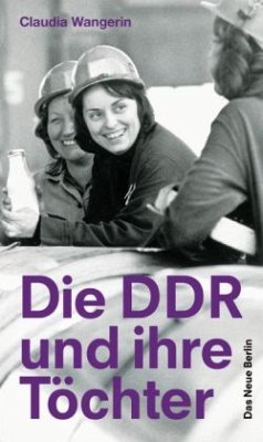 Die DDR und ihre Töchter - Wangerin, Claudia