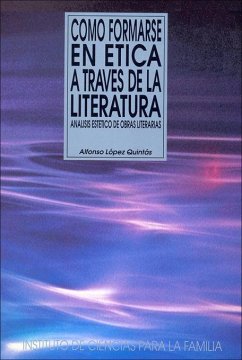 Cómo formarse en ética a través de la literatura : análisis estético de obras literarias - López Quintás, Alfonso