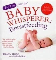 Top Tips from the Baby Whisperer: Breastfeeding - Blau, Melinda; Hogg, Tracy