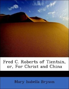 Fred C. Roberts of Tientsin, or, For Christ and China - Bryson, Mary Isabella