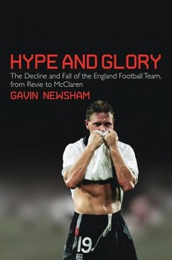 Hype and Glory: The Decline and Fall of the England Football Team, from Revie to McClaren - Newsham, Gavin