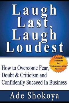 Laugh Last Laugh Loudest - How to Overcome Fear, Doubt & Criticism - Shokoya, Ade