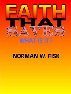 Faith That Saves (What Is It?) - Fisk Ph. D., Norman W.