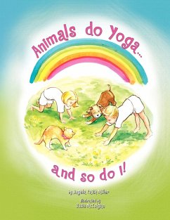 Animals Do Yoga and so do I - Miller, Angela Faith