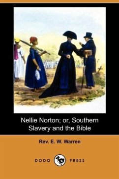 Nellie Norton Or, Southern Slavery and the Bible (Dodo Press) - Warren, Rev E. W.