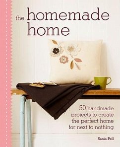 The Homemade Home: 50 Handmade Project to Create the Perfect Home for Next to Nothing - Pell, Sania
