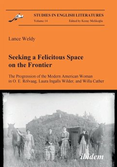 Seeking a Felicitous Space on the Frontier. The Progression of the Modern American Woman in O. E. Rölvaag, Laura Ingalls Wilder, and Willa Cather. - Weldy, Lance