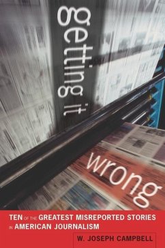 Getting It Wrong: Ten of the Greatest Misreported Stories in American Journalism - Campbell, W. Joseph