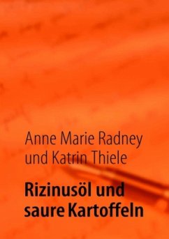Rizinusöl und saure Kartoffeln - Radney, Anne Marie; Thiele, Katrin