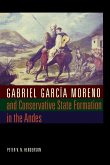 Gabriel García Moreno and Conservative State Formation in the Andes