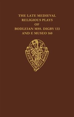 The Late Medieval Religious Plays of Bodleian Manuscripts Digby 133 and E Museo 160 - Baker, D C / Murphy, J L / Hall, L B (eds.)