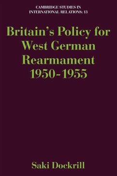 Britain's Policy for West German Rearmament 1950 1955 - Dockrill, Saki