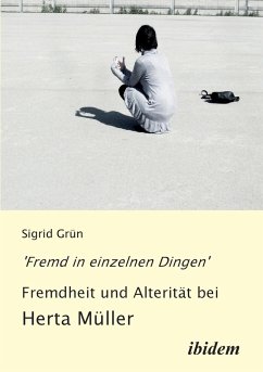 'Fremd in einzelnen Dingen' - Fremdheit und Alterität bei Herta Müller. - Grün, Sigrid