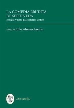 La Comedia Erudita de Sepúlveda: Estudio Y Texto Paleográfico-Crítico - Alonso Asenjo, Julio (ed.)