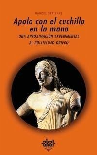 Apolo con el cuchillo en la mano : una aproximación experimental al politeísmo griego - Detienne, Marcel