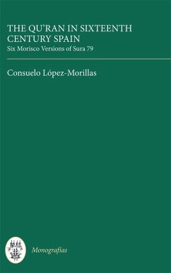 The Qur'an in Sixteenth Century Spain: Six Morisco Versions of Sura 79 - López-Morillas, Consuelo