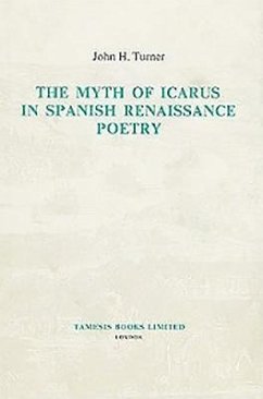 The Myth of Icarus in Spanish Renaissance Poetry - Turner, John H.