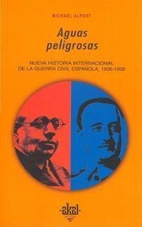 Aguas peligrosas : nueva historia internacional de la guerra civil española - Alpert, Michael