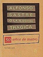 Cover Alfonso Sastre o la ilusión trágica : 50 años de teatro