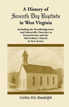 A History of Seventh Day Baptists in West Virginia, Including the Woodbridgetown and Salemville Churches in Pennsylvania and the Shrewsbury Church in New Jersey - Randolph, Corliss Fitz