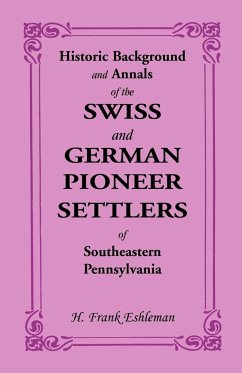 Historic Background and Annals of the Swiss and German Pioneer Settlers of Southeastern Pennsylvania - Eshleman, H. Frank