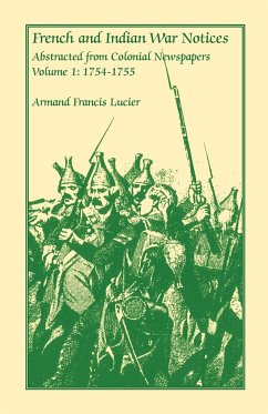 French and Indian War Notices Abstracted from Colonial Newspapers, Volume 1 - Lucier, Armand Francis
