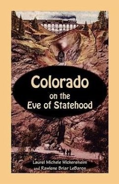 Colorado on the Eve of Statehood: An Edited Business Directory of the Pioneers who Built the Centennial State - Lebaron, Rawlene Briar; Wickersheim, Laurel Michele