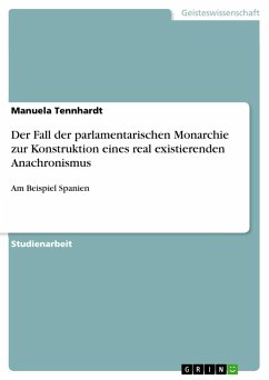 Der Fall der parlamentarischen Monarchie zur Konstruktion eines real existierenden Anachronismus - Tennhardt, Manuela