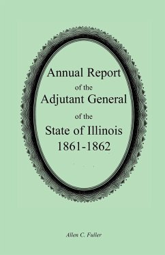 Annual Report of the Adjutant General of the State of Illinois, 1861-1862 - Fuller, Allen C.