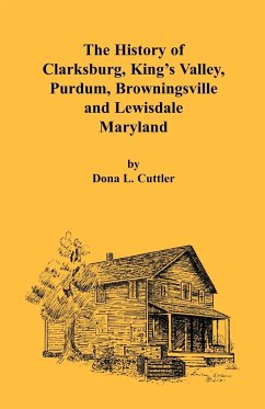 The History of Clarksburg, King's Valley, Purdum, Browningsville and Lewisdale [Maryland] - Cuttler, Dona L.