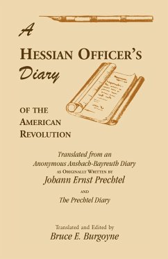 A Hessian Officer's Diary of the American Revolution Translated From An Anonymous Ansbach-Bayreuth Diary and The Prechtel Diary - Burgoyne, Bruce E.