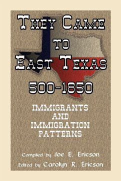 They Came to East Texas, 500-1850, Immigrants and Immigration Patterns - Ericson, Joe E.; Ericson, Carolyn Reeves