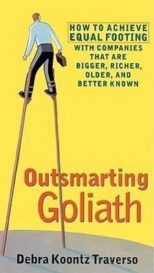 Outsmarting Goliath: How to Achieve Equal Footing with Companies That Are Bigger, Richer, Older, and Better Known - Traverso, Debra Koontz