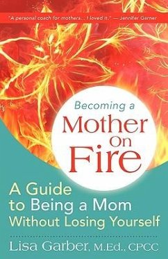 Becoming a Mother on Fire: A Guide to Being a Mom Without Losing Yourself - Garber, Lisa