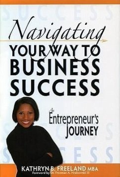 Navigating Your Way to Business Success: An Entrepreneur's Journey - Freeland, Kathryn B.