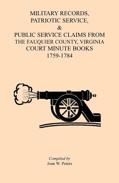 Military Records, Patriotic Service, & Public Service Claims From the Fauquier County, Virginia Court Minute Books 1759-1784 - Peters, Joan W.