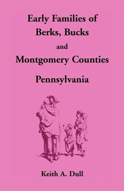 Early Families of Berks, Bucks and Montgomery Counties, Pennsylvania - Dull, Keith A.