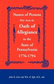 Names of Persons Who Took the Oath of Allegiance to the State of Pennsylvania 1776-1794